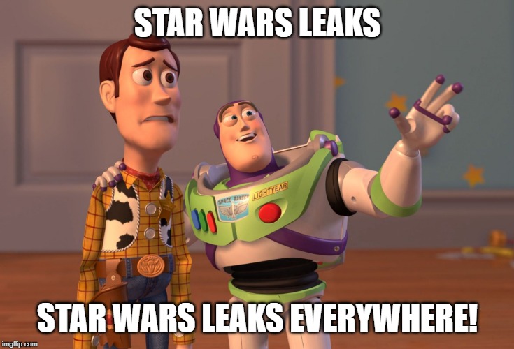 X, X Everywhere | STAR WARS LEAKS; STAR WARS LEAKS EVERYWHERE! | image tagged in memes,x x everywhere | made w/ Imgflip meme maker