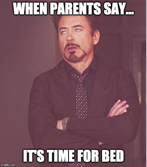 Face You Make Robert Downey Jr | WHEN PARENTS SAY... IT'S TIME FOR BED | image tagged in memes,face you make robert downey jr | made w/ Imgflip meme maker