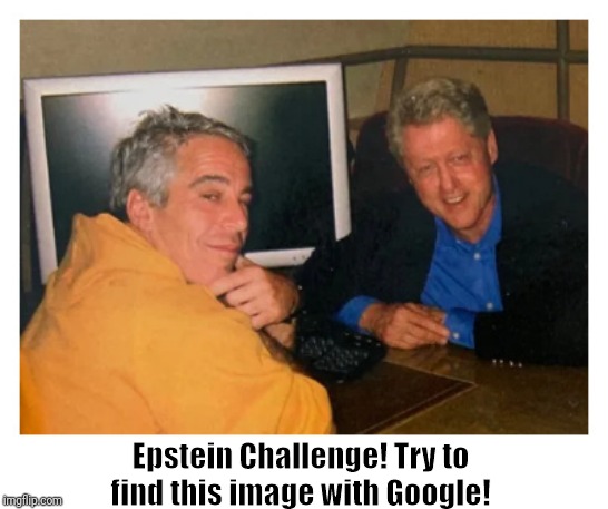 Protip: You can't. Try duck duck go instead | Epstein Challenge! Try to find this image with Google! | image tagged in jeffrey epstein,bill clinton,pedophile | made w/ Imgflip meme maker