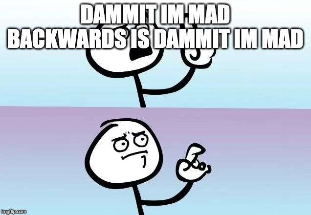 Speechless Stickman | DAMMIT IM MAD BACKWARDS IS DAMMIT IM MAD | image tagged in speechless stickman | made w/ Imgflip meme maker