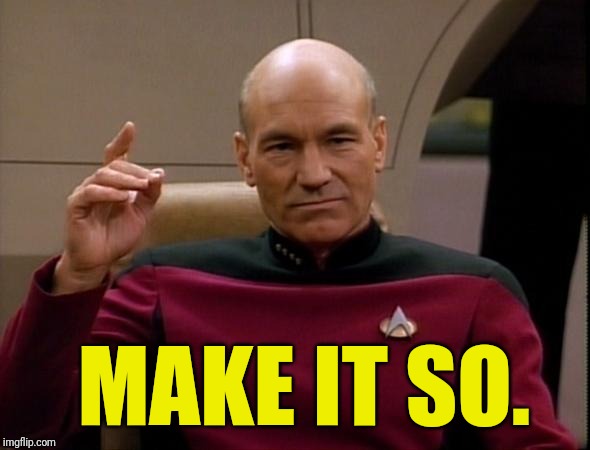 Picard Make it so | MAKE IT SO. | image tagged in picard make it so | made w/ Imgflip meme maker
