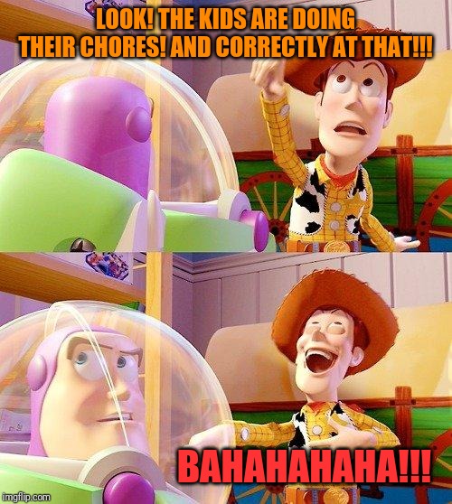 Buzz Look an Alien! | LOOK! THE KIDS ARE DOING THEIR CHORES! AND CORRECTLY AT THAT!!! BAHAHAHAHA!!! | image tagged in buzz look an alien | made w/ Imgflip meme maker