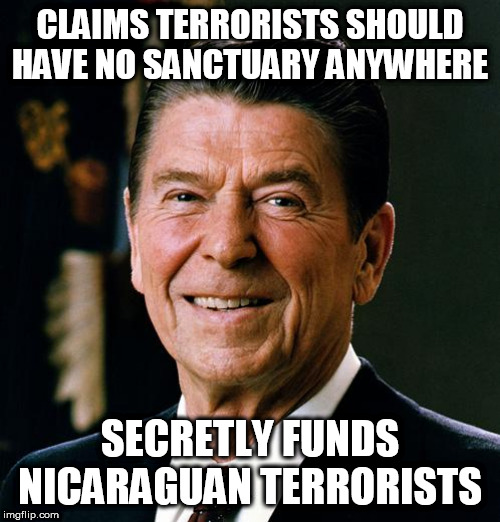Double Standard | CLAIMS TERRORISTS SHOULD HAVE NO SANCTUARY ANYWHERE; SECRETLY FUNDS NICARAGUAN TERRORISTS | image tagged in ronald reagan,terrorism,nicaragua,contras,illegal,treason | made w/ Imgflip meme maker