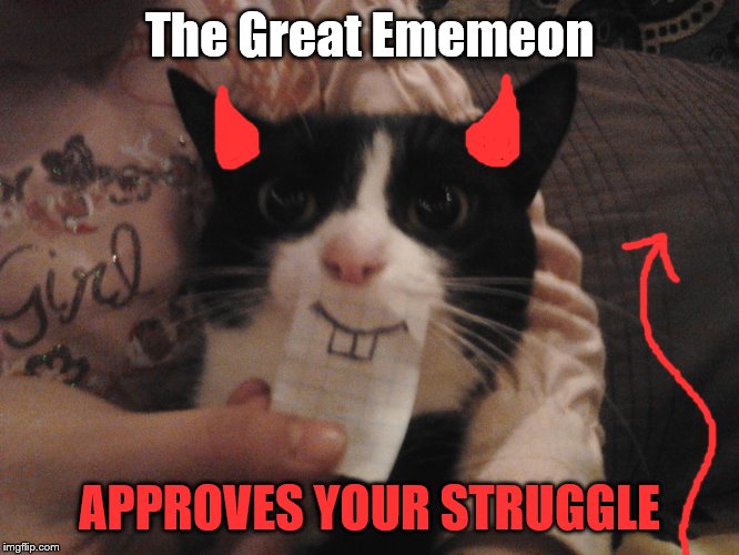 The Great Ememeon APPROVES YOUR STRUGGLE | made w/ Imgflip meme maker