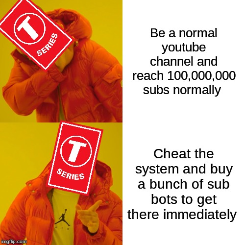 Drake Hotline Bling | Be a normal youtube channel and reach 100,000,000 subs normally; Cheat the system and buy a bunch of sub bots to get there immediately | image tagged in memes,drake hotline bling,tseries | made w/ Imgflip meme maker