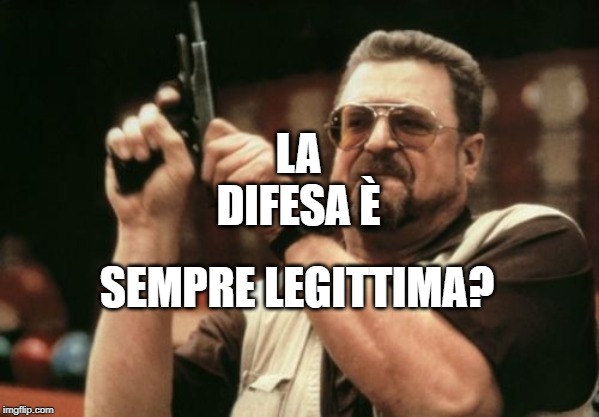 Am I The Only One Around Here Meme | LA
DIFESA È; SEMPRE LEGITTIMA? | image tagged in memes,am i the only one around here | made w/ Imgflip meme maker