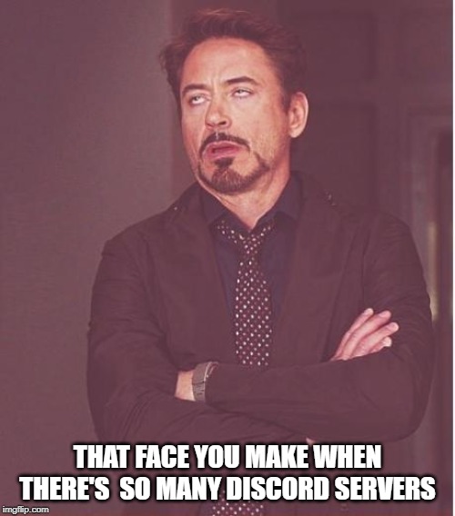 Face You Make Robert Downey Jr Meme | THAT FACE YOU MAKE WHEN THERE'S  SO MANY DISCORD SERVERS | image tagged in memes,face you make robert downey jr | made w/ Imgflip meme maker