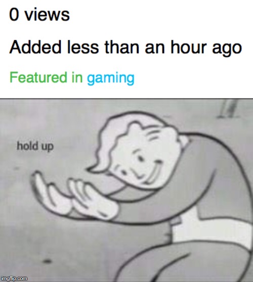 Featured with 0 views!? | image tagged in fallout hold up | made w/ Imgflip meme maker
