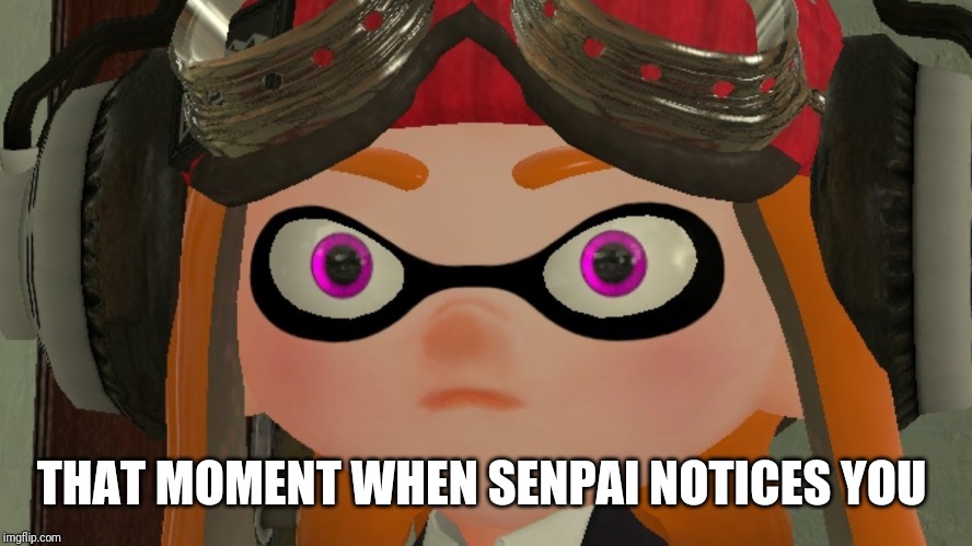 Meggy PTSD Face 2 Electric Boogaloo | THAT MOMENT WHEN SENPAI NOTICES YOU | image tagged in meggy ptsd face 2 electric boogaloo | made w/ Imgflip meme maker