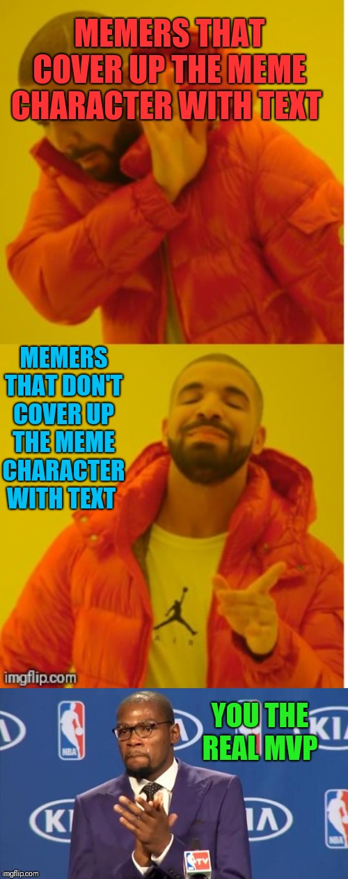 Be the real MVP ;) | MEMERS THAT COVER UP THE MEME CHARACTER WITH TEXT; MEMERS THAT DON'T COVER UP THE MEME CHARACTER WITH TEXT; YOU THE REAL MVP | image tagged in memes,you the real mvp,text,task failed successfully,44colt,stop doing this | made w/ Imgflip meme maker