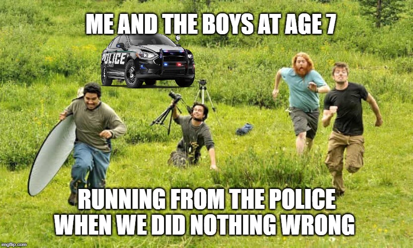 4 guys run away from bear | ME AND THE BOYS AT AGE 7; RUNNING FROM THE POLICE WHEN WE DID NOTHING WRONG | image tagged in 4 guys run away from bear | made w/ Imgflip meme maker