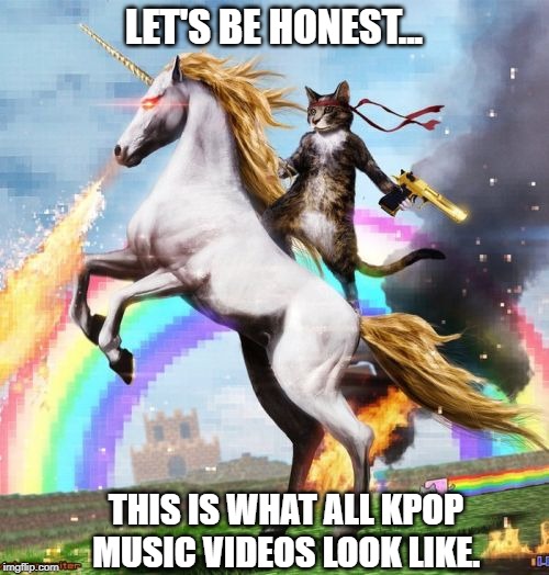 Welcome To The Internets | LET'S BE HONEST... THIS IS WHAT ALL KPOP MUSIC VIDEOS LOOK LIKE. | image tagged in memes,welcome to the internets | made w/ Imgflip meme maker