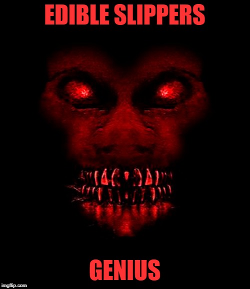 EDIBLE SLIPPERS GENIUS | made w/ Imgflip meme maker