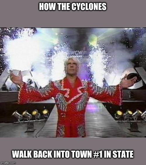 Ric Flair Entrance | HOW THE CYCLONES; WALK BACK INTO TOWN #1 IN STATE | image tagged in ric flair entrance | made w/ Imgflip meme maker