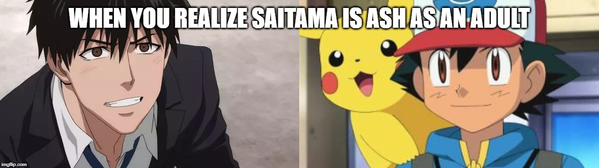 One Punch Man is Ash!? | WHEN YOU REALIZE SAITAMA IS ASH AS AN ADULT | image tagged in ash ketchum,one punch man,pokemon,saitama,superhero,anime | made w/ Imgflip meme maker