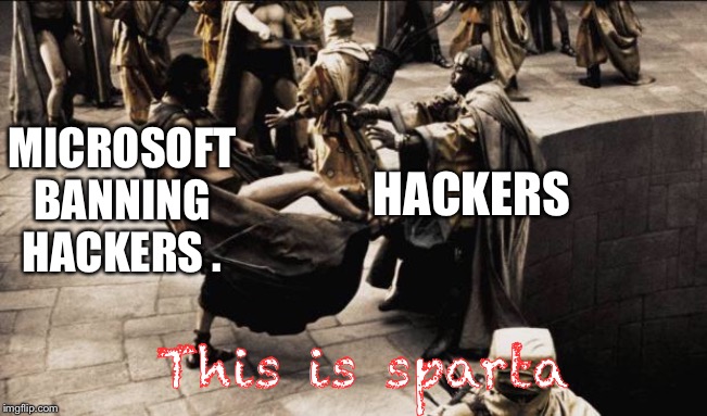 madness - this is sparta | HACKERS; MICROSOFT BANNING HACKERS . This is sparta | image tagged in madness - this is sparta | made w/ Imgflip meme maker
