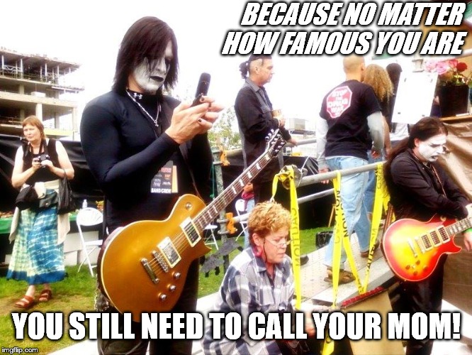 Miss Crazy | BECAUSE NO MATTER HOW FAMOUS YOU ARE; YOU STILL NEED TO CALL YOUR MOM! | image tagged in mom | made w/ Imgflip meme maker