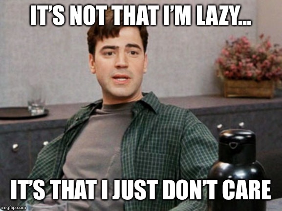 office space peter 1 | IT’S NOT THAT I’M LAZY... IT’S THAT I JUST DON’T CARE | image tagged in office space peter 1 | made w/ Imgflip meme maker