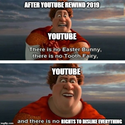 TIGHTEN MEGAMIND "THERE IS NO EASTER BUNNY" | AFTER YOUTUBE REWIND 2019; YOUTUBE; YOUTUBE; RIGHTS TO DISLIKE EVERYTHING | image tagged in tighten megamind there is no easter bunny | made w/ Imgflip meme maker