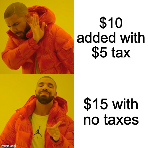 Drake Hotline Bling | $10 added with $5 tax; $15 with no taxes | image tagged in memes,drake hotline bling | made w/ Imgflip meme maker