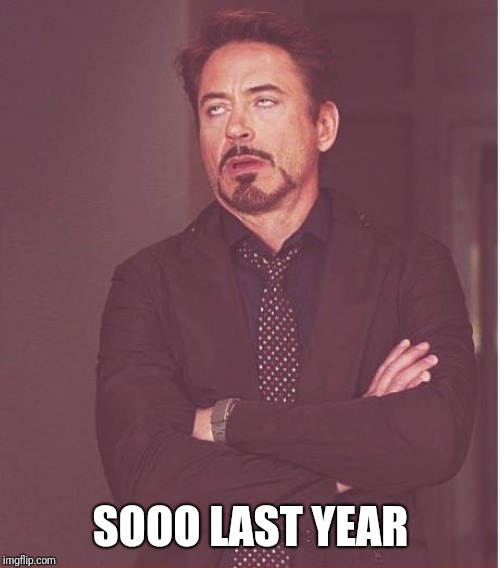 Face You Make Robert Downey Jr Meme | SOOO LAST YEAR | image tagged in memes,face you make robert downey jr | made w/ Imgflip meme maker