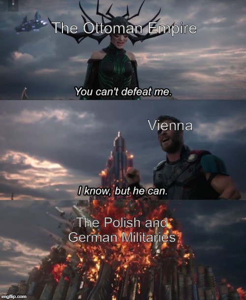 You can't defeat me | The Ottoman Empire; Vienna; The Polish and German Militaries | image tagged in you can't defeat me | made w/ Imgflip meme maker