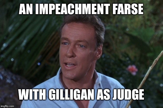 Professor from Gilligans Island | AN IMPEACHMENT FARSE WITH GILLIGAN AS JUDGE | image tagged in professor from gilligans island | made w/ Imgflip meme maker