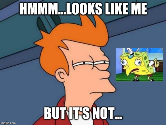 Futurama Fry Meme | HMMM...LOOKS LIKE ME; BUT IT'S NOT... | image tagged in memes,futurama fry | made w/ Imgflip meme maker