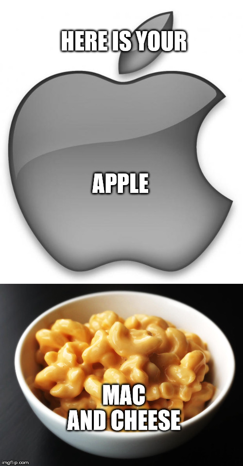 HERE IS YOUR; APPLE; MAC AND CHEESE | image tagged in apple,mac and cheese | made w/ Imgflip meme maker