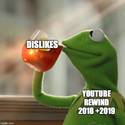 But That's None Of My Business | DISLIKES; YOUTUBE REWIND 2018 +2019 | image tagged in memes,but thats none of my business,kermit the frog | made w/ Imgflip meme maker