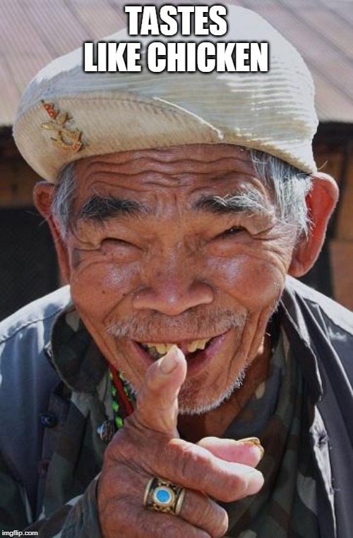 Funny old Chinese man 1 | TASTES LIKE CHICKEN | image tagged in funny old chinese man 1 | made w/ Imgflip meme maker