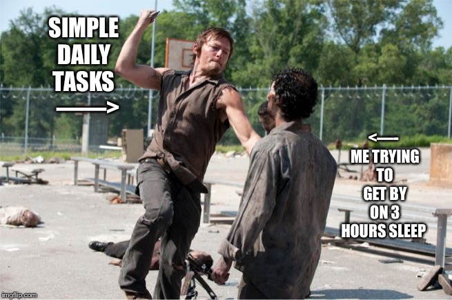 Getting killed from lack of sleep | SIMPLE  DAILY  TASKS    ——>; <—-  ME TRYING TO GET BY ON 3 HOURS SLEEP | image tagged in daryl flying zombie kill,daryl dixon,the walking dead,twd,sleep,work life | made w/ Imgflip meme maker