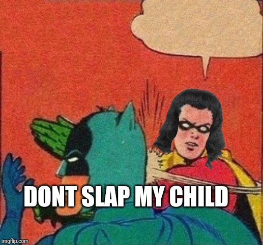 Robin Slaps Batman | DONT SLAP MY CHILD | image tagged in robin slaps batman | made w/ Imgflip meme maker