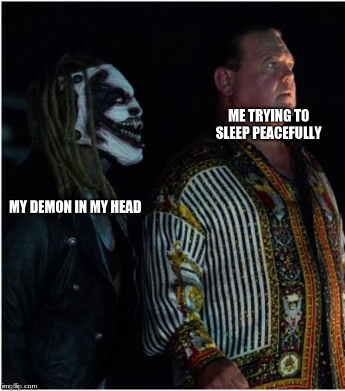 ME TRYING TO SLEEP PEACEFULLY; MY DEMON IN MY HEAD | image tagged in wwe | made w/ Imgflip meme maker