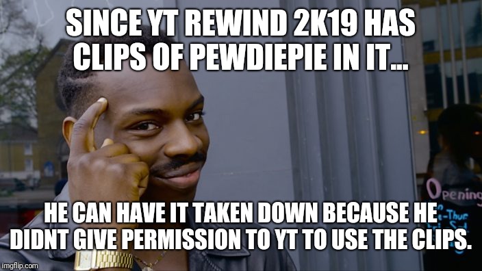 You can't if you don't | SINCE YT REWIND 2K19 HAS CLIPS OF PEWDIEPIE IN IT... HE CAN HAVE IT TAKEN DOWN BECAUSE HE DIDNT GIVE PERMISSION TO YT TO USE THE CLIPS. | image tagged in you can't if you don't | made w/ Imgflip meme maker