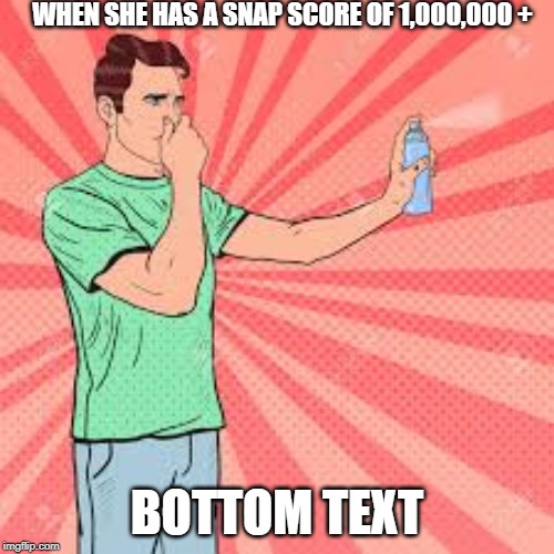 THOTS | WHEN SHE HAS A SNAP SCORE OF 1,000,000 +; BOTTOM TEXT | image tagged in thot | made w/ Imgflip meme maker