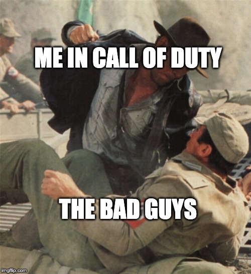 Indiana Jones Punching Nazis | ME IN CALL OF DUTY; THE BAD GUYS | image tagged in indiana jones punching nazis | made w/ Imgflip meme maker