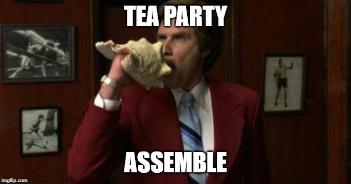 Team Assemble Ron Burgundy | TEA PARTY ASSEMBLE | image tagged in team assemble ron burgundy | made w/ Imgflip meme maker