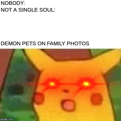 Demon Pets | NOBODY:; NOT A SINGLE SOUL:; DEMON PETS ON FAMILY PHOTOS | image tagged in meme,memes,dankmemes,dankmeme,funnymemes,funny memes | made w/ Imgflip meme maker