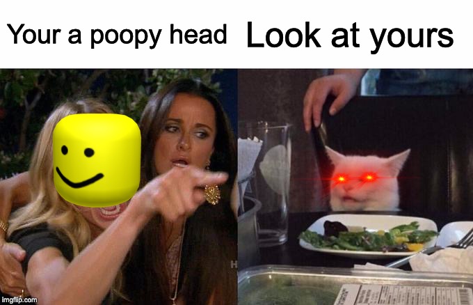Woman Yelling At Cat | Your a poopy head; Look at yours | image tagged in memes,woman yelling at cat | made w/ Imgflip meme maker