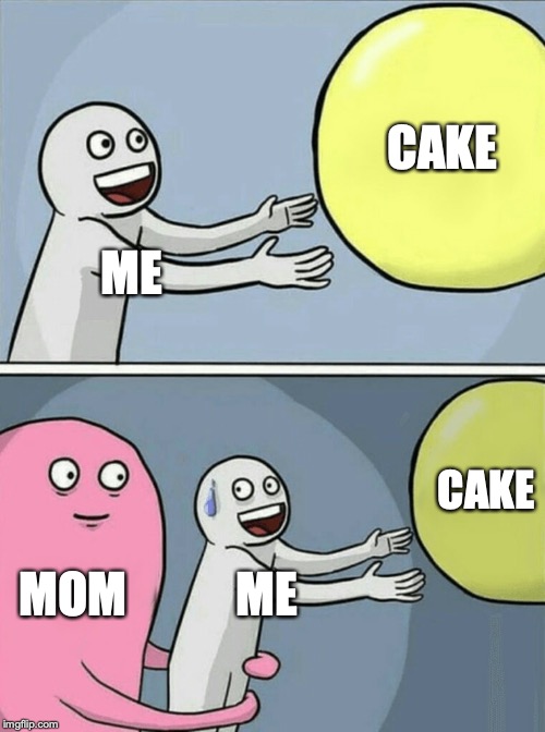 Running Away Balloon | CAKE; ME; CAKE; MOM; ME | image tagged in memes,running away balloon | made w/ Imgflip meme maker