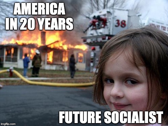 They are coming to burn down America | AMERICA IN 20 YEARS; FUTURE SOCIALIST | image tagged in memes,disaster girl | made w/ Imgflip meme maker