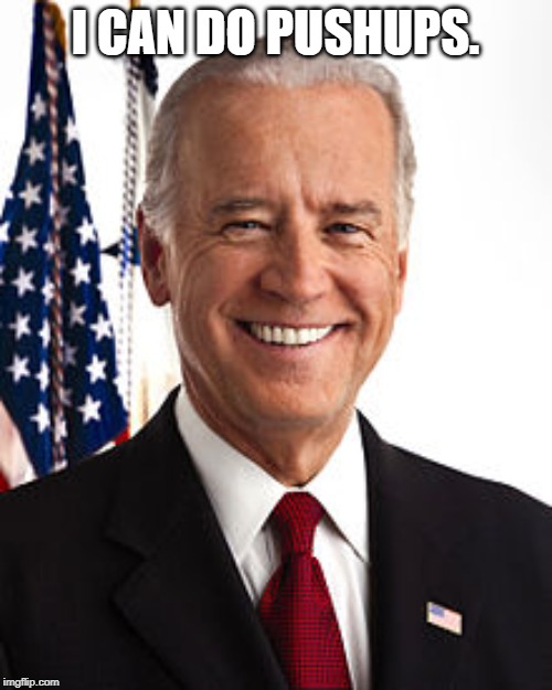 Joe Biden Meme | I CAN DO PUSHUPS. | image tagged in memes,joe biden | made w/ Imgflip meme maker