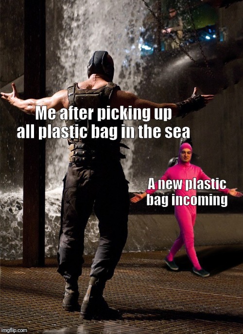Bane vs Filthy Frank | Me after picking up all plastic bag in the sea; A new plastic bag incoming | image tagged in bane vs filthy frank | made w/ Imgflip meme maker