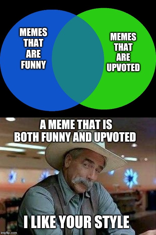 MEMES THAT ARE UPVOTED; MEMES THAT ARE FUNNY; A MEME THAT IS BOTH FUNNY AND UPVOTED; I LIKE YOUR STYLE | image tagged in i like your style,venn comparison | made w/ Imgflip meme maker