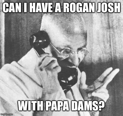 Gandhi | CAN I HAVE A ROGAN JOSH; WITH PAPA DAMS? | image tagged in memes,gandhi | made w/ Imgflip meme maker