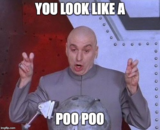 Dr Evil Laser | YOU LOOK LIKE A; POO POO | image tagged in memes,dr evil laser | made w/ Imgflip meme maker