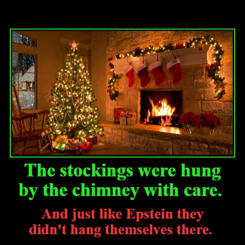 The stockings were hung by the chimney with care. | image tagged in funny,demotivationals,epstein didnt kill himself,jeffrey epstein,suicide,christmas memes | made w/ Imgflip demotivational maker