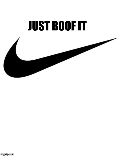 Nike | JUST BOOF IT | image tagged in nike | made w/ Imgflip meme maker