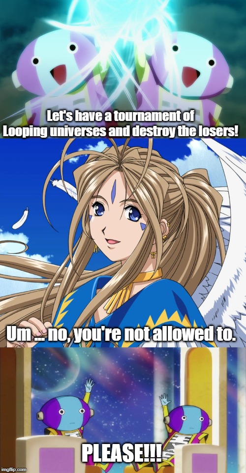 Two Zeno enter the Infinite Loops ... and are bored. | Let's have a tournament of Looping universes and destroy the losers! Um ... no, you're not allowed to. PLEASE!!! | image tagged in dragon ball super,zeno,belldandy,goddess | made w/ Imgflip meme maker